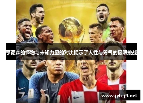 亨德森的怪物与未知力量的对决揭示了人性与勇气的极限挑战