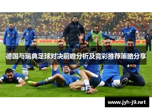 德国与瑞典足球对决前瞻分析及竞彩推荐策略分享
