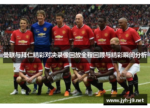 曼联与拜仁精彩对决录像回放全程回顾与精彩瞬间分析