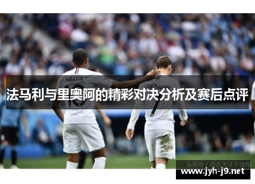 法马利与里奥阿的精彩对决分析及赛后点评